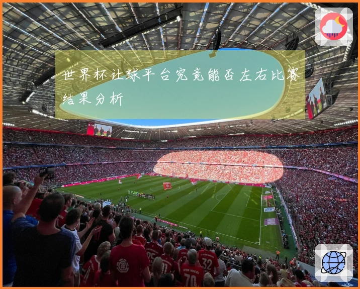 世界杯让球平台究竟能否左右比赛结果分析