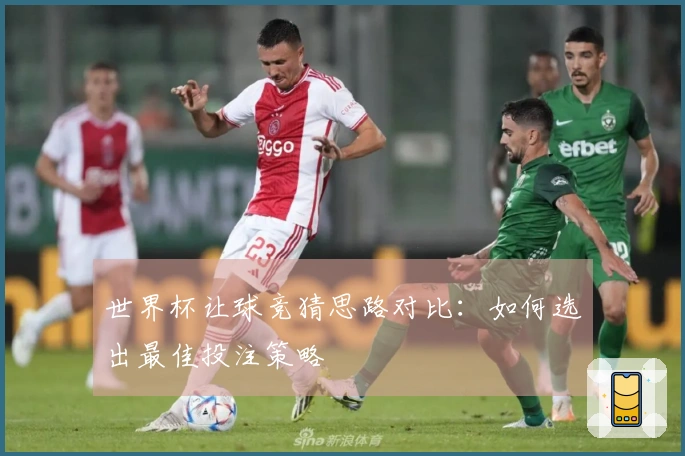 世界杯让球竞猜思路对比：如何选出最佳投注策略