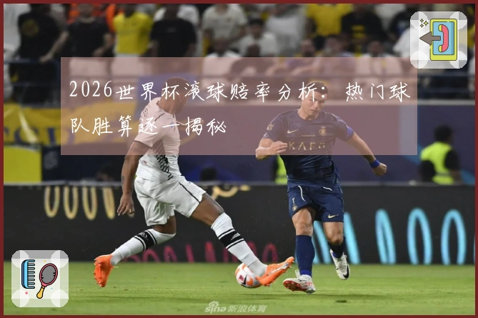 2026世界杯滚球赔率分析：热门球队胜算逐一揭秘